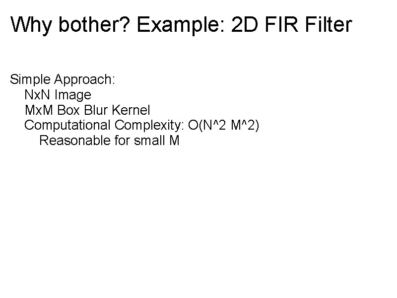 Why bother? Example: 2 D FIR Filter Simple Approach: Nx. N Image Mx. M