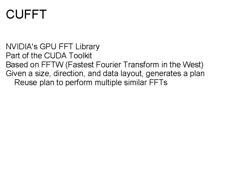 CUFFT NVIDIA's GPU FFT Library Part of the CUDA Toolkit Based on FFTW (Fastest