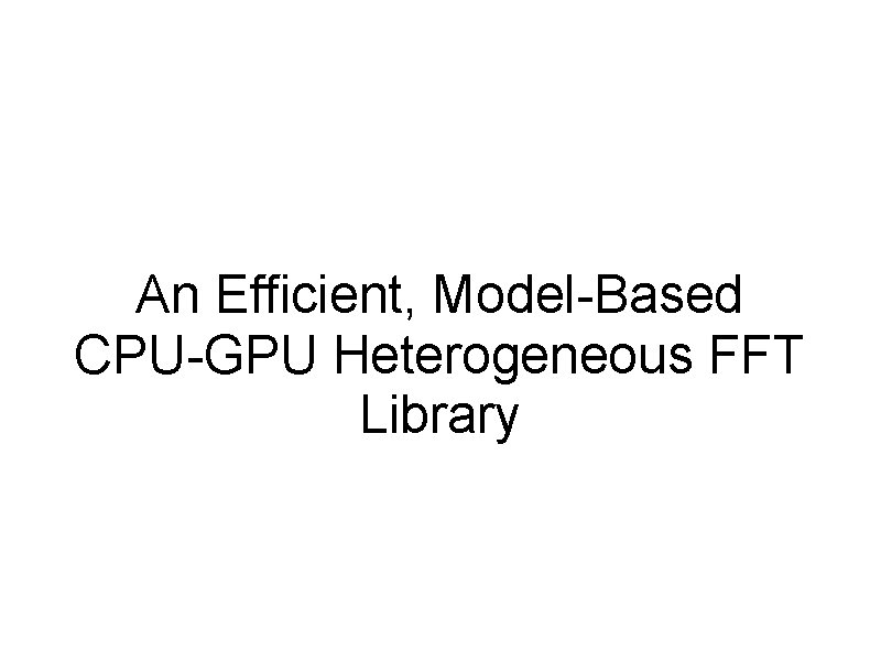 An Efficient, Model-Based CPU-GPU Heterogeneous FFT Library 
