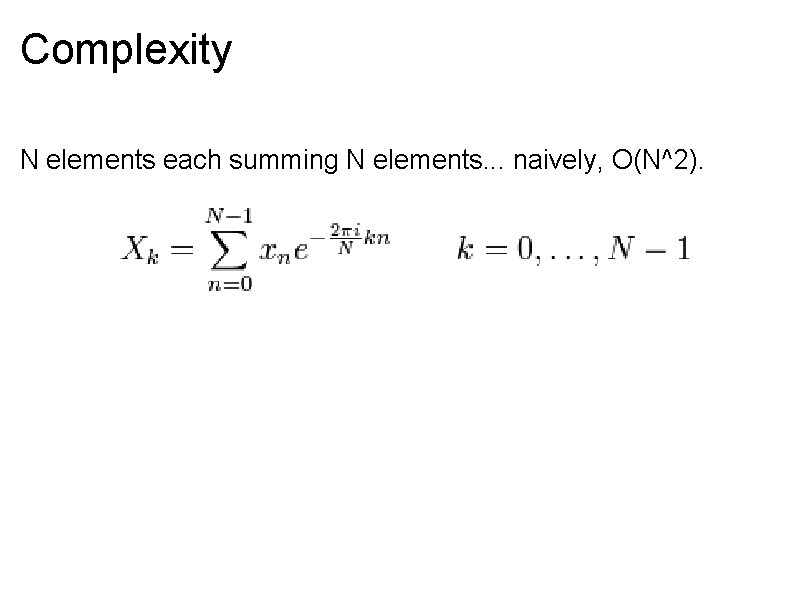 Complexity N elements each summing N elements. . . naively, O(N^2). 