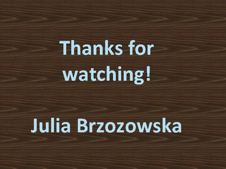 Thanks for watching! Julia Brzozowska 