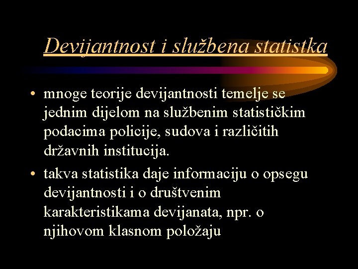 Devijantnost i službena statistka • mnoge teorije devijantnosti temelje se jednim dijelom na službenim