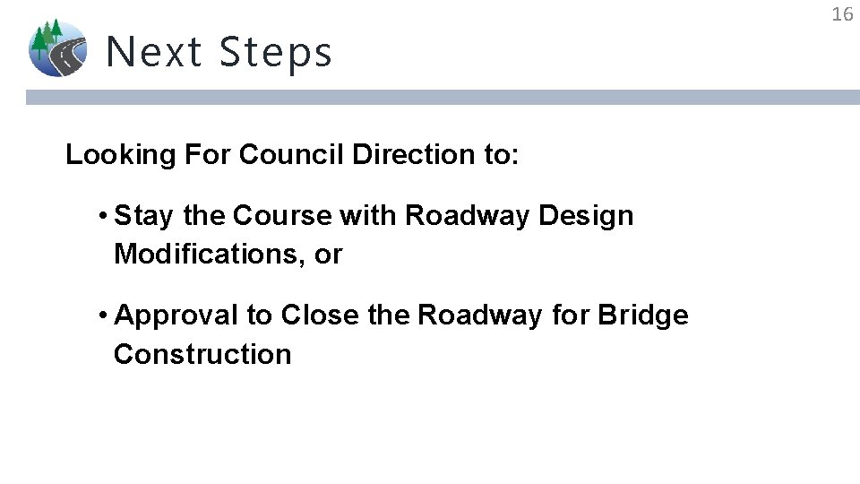 Next Steps Looking For Council Direction to: • Stay the Course with Roadway Design