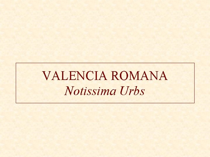 VALENCIA ROMANA Notissima Urbs 