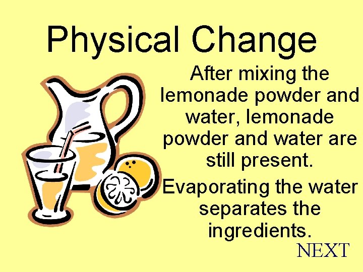 Physical Change After mixing the lemonade powder and water, lemonade powder and water are