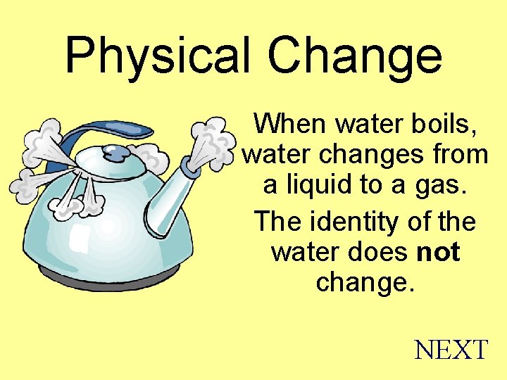 Physical Change When water boils, water changes from a liquid to a gas. The