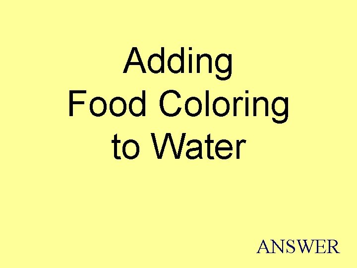 Adding Food Coloring to Water ANSWER 