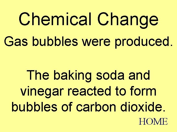 Chemical Change Gas bubbles were produced. The baking soda and vinegar reacted to form