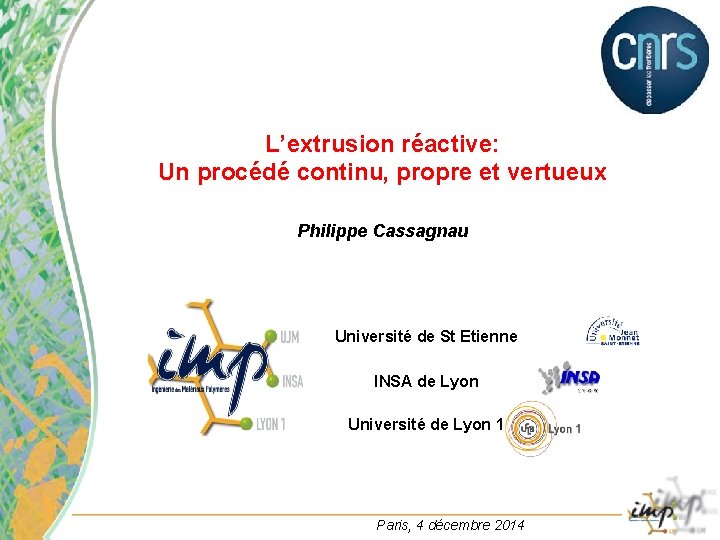 L’extrusion réactive: Un procédé continu, propre et vertueux Philippe Cassagnau Université de St Etienne