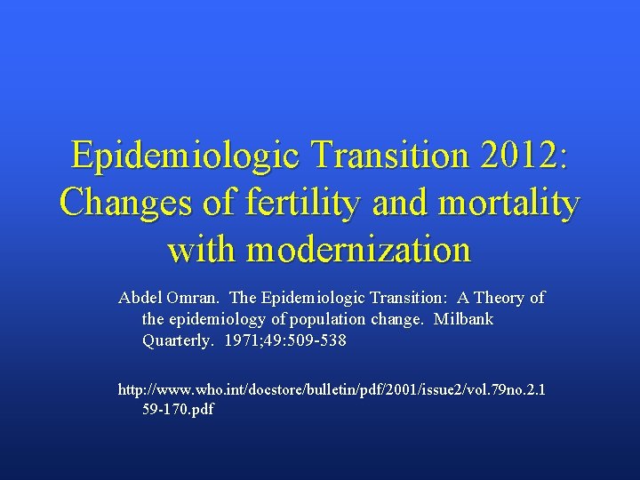 Epidemiologic Transition 2012: Changes of fertility and mortality with modernization Abdel Omran. The Epidemiologic