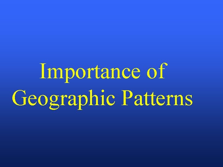 Importance of Geographic Patterns 