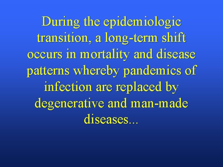 During the epidemiologic transition, a long-term shift occurs in mortality and disease patterns whereby