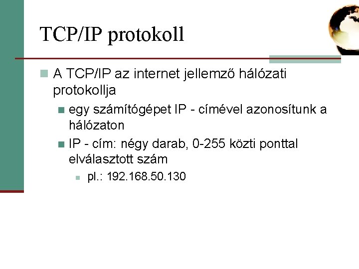 TCP/IP protokoll n A TCP/IP az internet jellemző hálózati protokollja egy számítógépet IP -