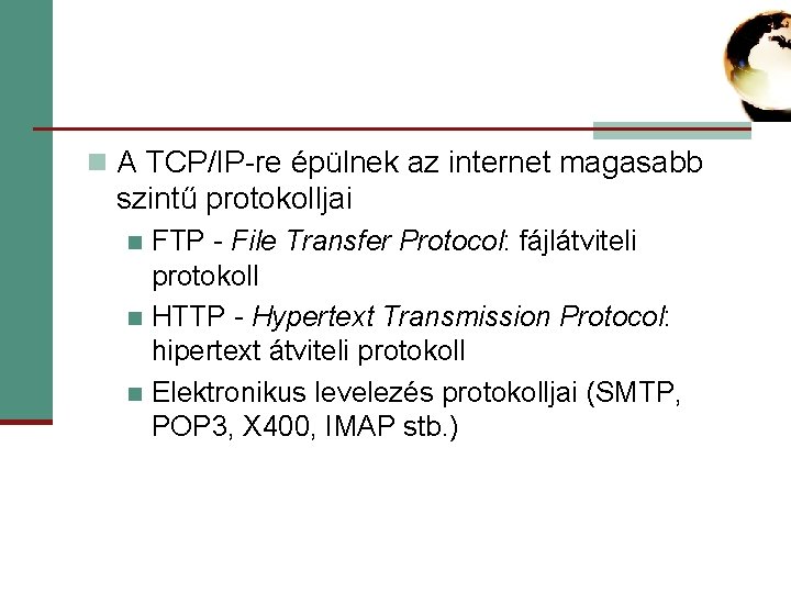 n A TCP/IP-re épülnek az internet magasabb szintű protokolljai FTP - File Transfer Protocol: