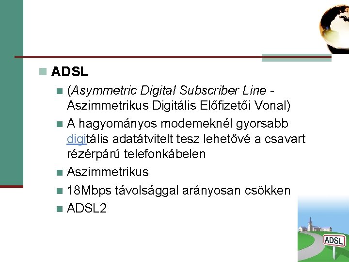 n ADSL n (Asymmetric Digital Subscriber Line Aszimmetrikus Digitális Előfizetői Vonal) n A hagyományos