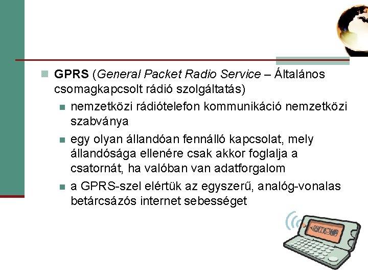 n GPRS (General Packet Radio Service – Általános csomagkapcsolt rádió szolgáltatás) n nemzetközi rádiótelefon