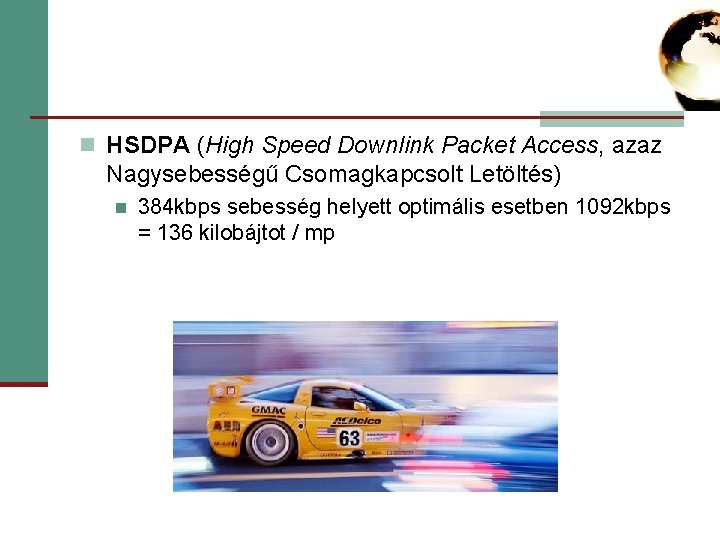 n HSDPA (High Speed Downlink Packet Access, azaz Nagysebességű Csomagkapcsolt Letöltés) n 384 kbps