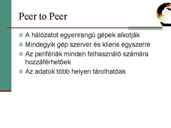 Peer to Peer n A hálózatot egyenrangú gépek alkotják n Mindegyik gép szerver és