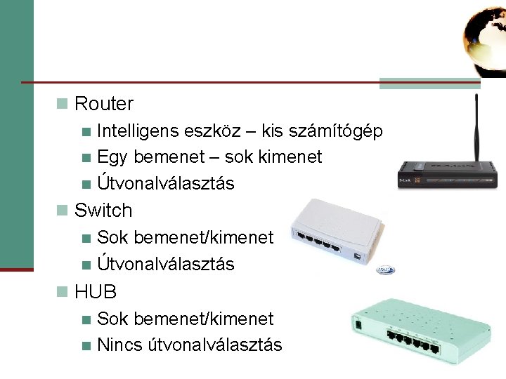 n Router n Intelligens eszköz – kis számítógép n Egy bemenet – sok kimenet