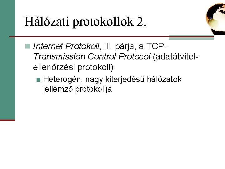 Hálózati protokollok 2. n Internet Protokoll, ill. párja, a TCP - Transmission Control Protocol