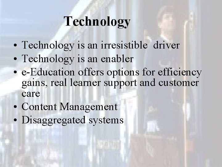 Technology • Technology is an irresistible driver • Technology is an enabler • e-Education