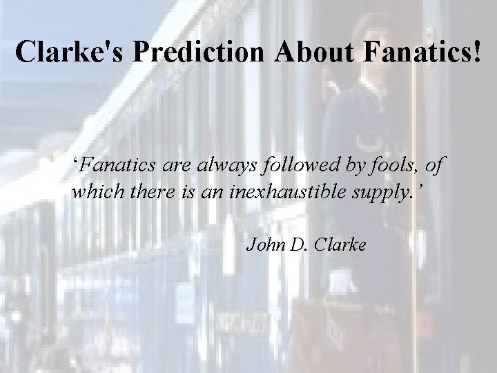 Clarke's Prediction About Fanatics! ‘Fanatics are always followed by fools, of which there is