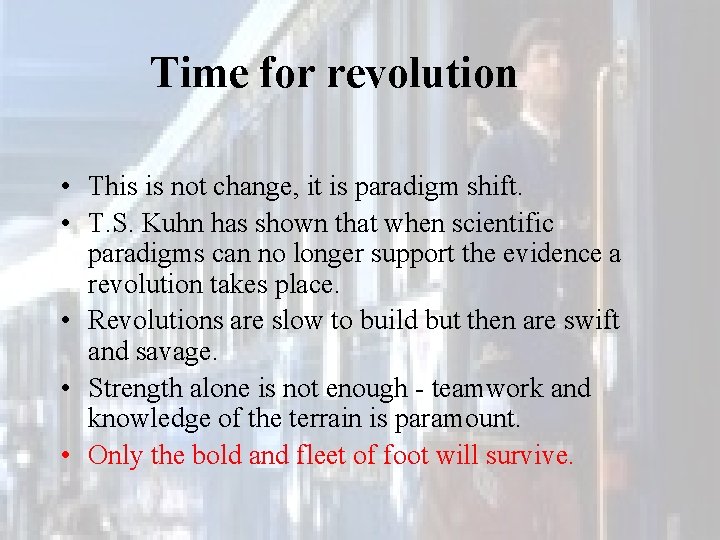 Time for revolution • This is not change, it is paradigm shift. • T.