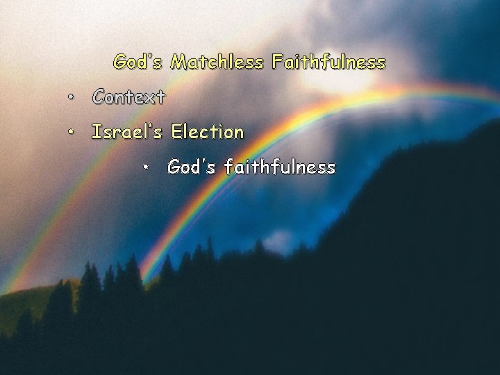 God’s Matchless Faithfulness • Context • Israel’s Election • God’s faithfulness 