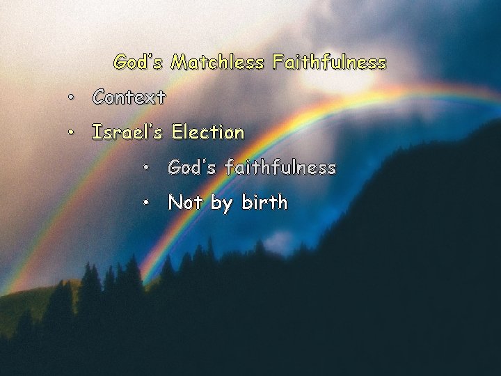 God’s Matchless Faithfulness • Context • Israel’s Election • God’s faithfulness • Not by