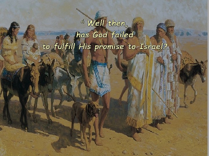Well then, has God failed to fulfill His promise to Israel? 6 