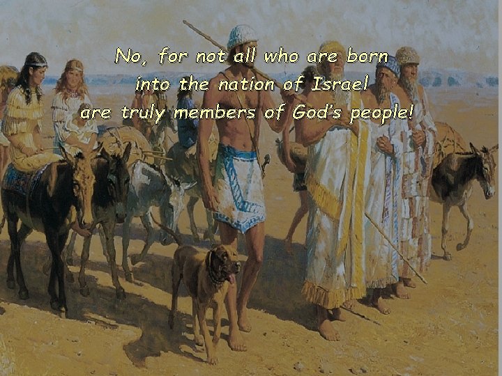 No, for not all who are born into the nation of Israel are truly