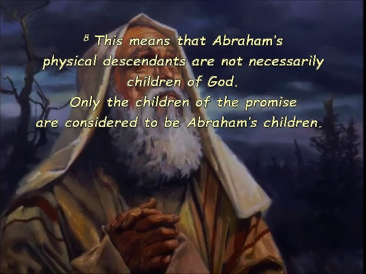 This means that Abraham’s physical descendants are not necessarily children of God. Only the