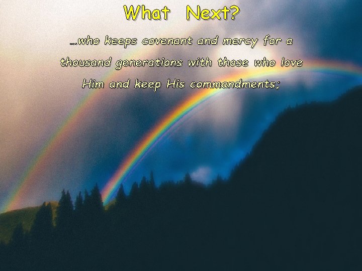 What Next? …who keeps covenant and mercy for a thousand generations with those who
