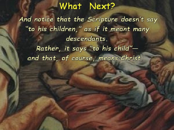 What Next? And notice that the Scripture doesn’t say “to his children, ” as