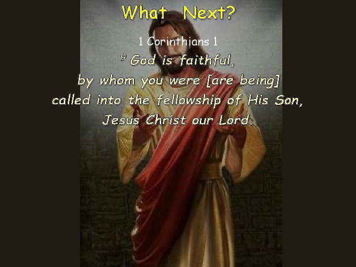 What Next? 1 Corinthians 1 God is faithful, by whom you were [are being]