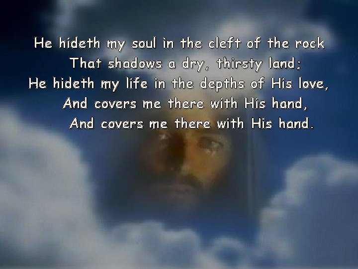 He hideth my soul in the cleft of the rock That shadows a dry,
