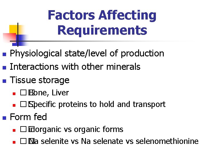 Factors Affecting Requirements n n n Physiological state/level of production Interactions with other minerals