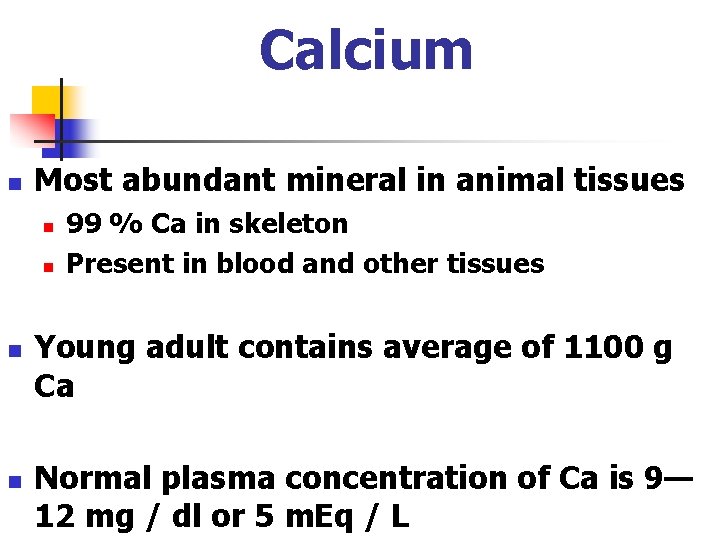 Calcium n Most abundant mineral in animal tissues n n 99 % Ca in