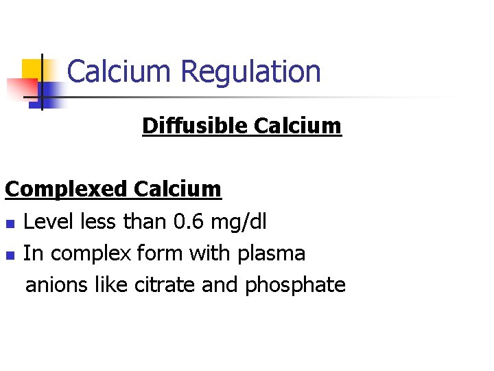 Calcium Regulation Diffusible Calcium Complexed Calcium n Level less than 0. 6 mg/dl n