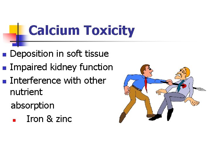 Calcium Toxicity n n n Deposition in soft tissue Impaired kidney function Interference with