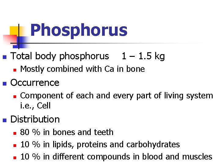 Phosphorus n Total body phosphorus n n Mostly combined with Ca in bone Occurrence