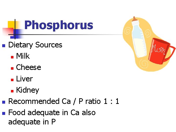 Phosphorus n n n Dietary Sources n Milk n Cheese n Liver n Kidney