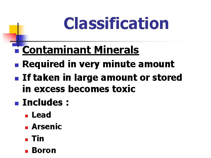 Classification n n Contaminant Minerals Required in very minute amount If taken in large