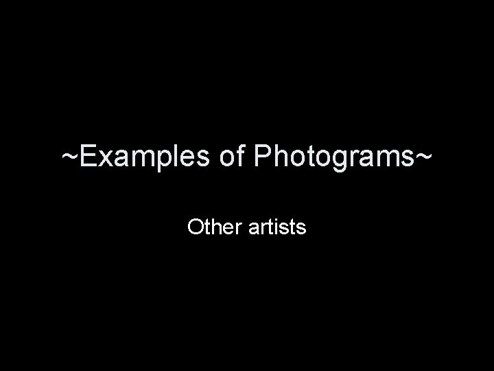 ~Examples of Photograms~ Other artists 