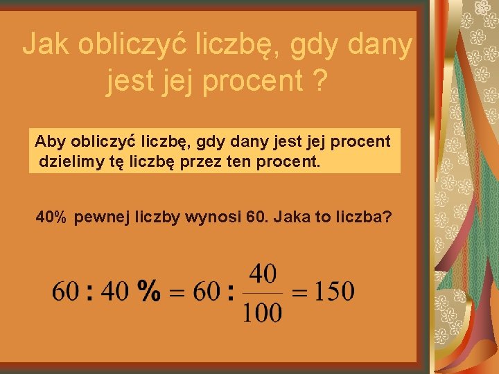 Jak obliczyć liczbę, gdy dany jest jej procent ? Aby obliczyć liczbę, gdy dany