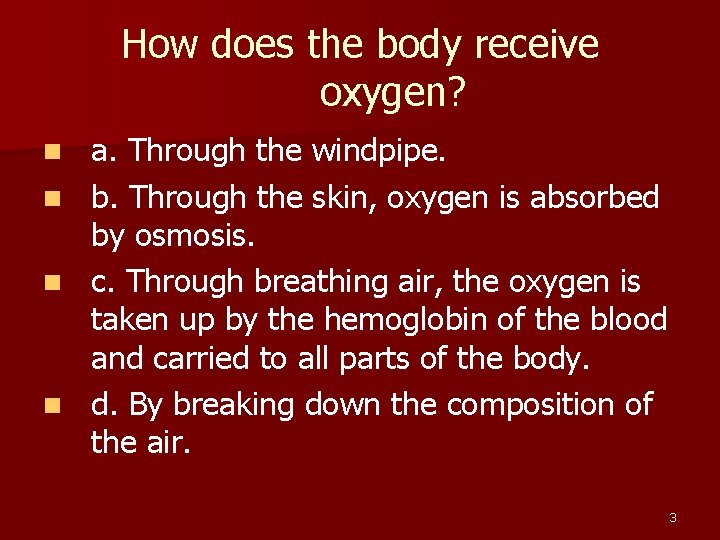 How does the body receive oxygen? n n a. Through the windpipe. b. Through