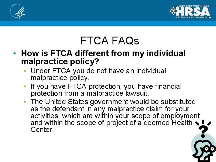 FTCA FAQs • How is FTCA different from my individual malpractice policy? • Under