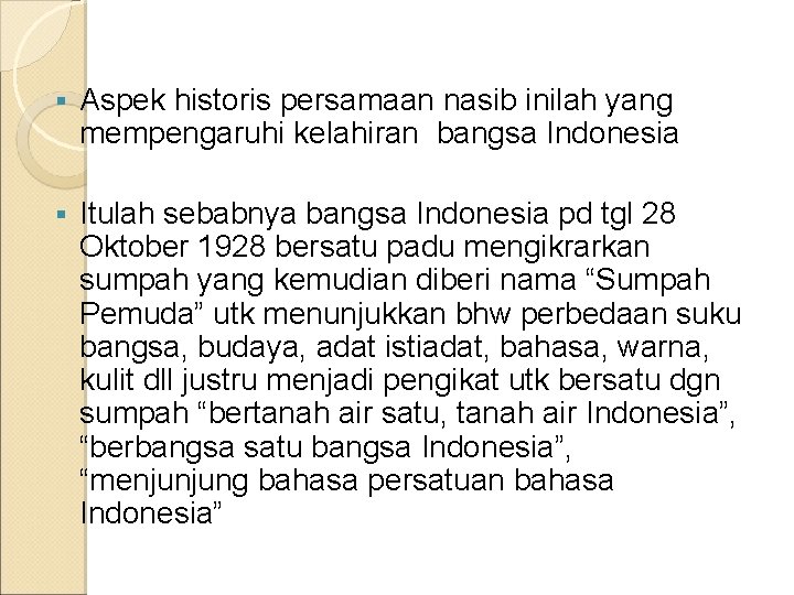 § Aspek historis persamaan nasib inilah yang mempengaruhi kelahiran bangsa Indonesia § Itulah sebabnya
