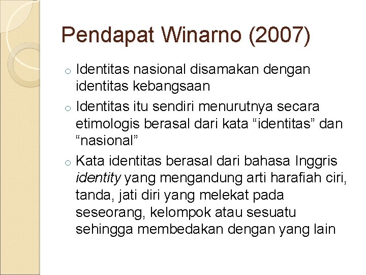 Pendapat Winarno (2007) Identitas nasional disamakan dengan identitas kebangsaan o Identitas itu sendiri menurutnya