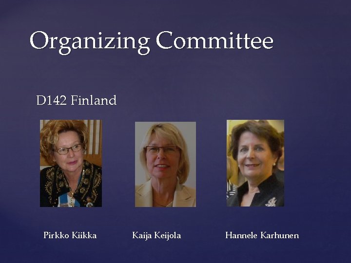 Organizing Committee D 142 Finland Pirkko Kiikka Kaija Keijola Hannele Karhunen 